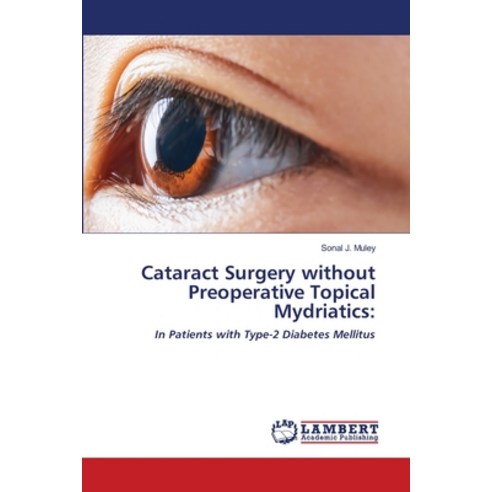 Cataract Surgery without Preoperative Topical Mydriatics Paperback, LAP Lambert Academic Publishing