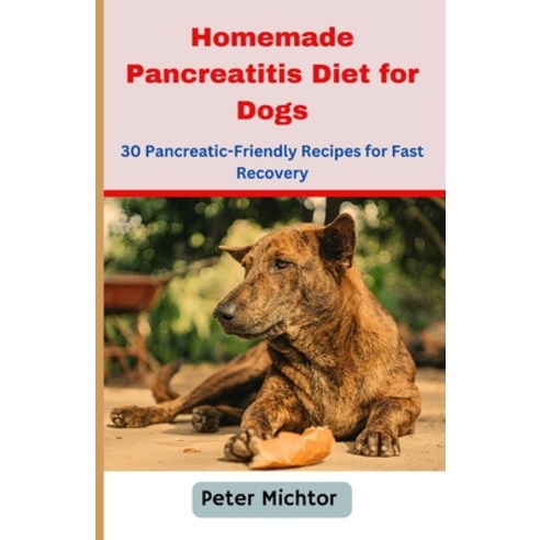 (영문도서) Homemade Pancreatitis Diet For Dogs: 30 Pancreatic-friendly Recipes for Fast Recovery Paperback, Independently Published, English, 9798857644270