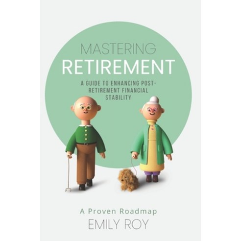 (영문도서) Mastering Retirement: A Guide To Enhancing Post-Retirement Financial Stability "A Proven Road... Paperback, Independently Published, English, 9798854922494