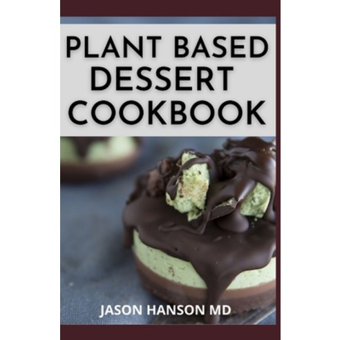 Plant Based Desert Cookbook: The Essential Guide And Healthy Whole Food Recipes Paperback, Independently Published, English, 9798720404260