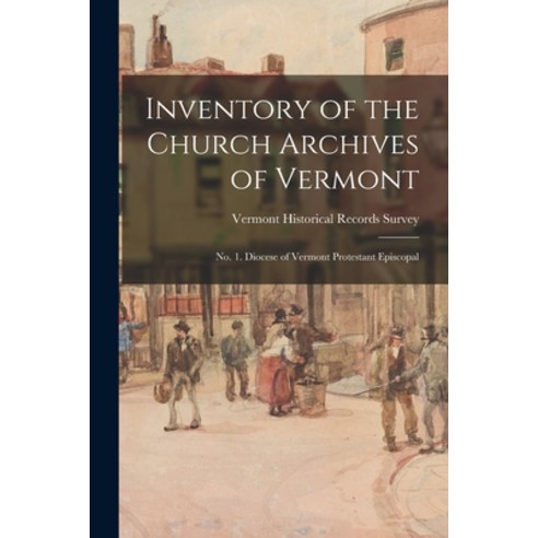 (영문도서) Inventory of the Church Archives of Vermont: No. 1. Diocese of Vermont Protestant Episcopal Paperback, Hassell Street Press, English, 9781014766236