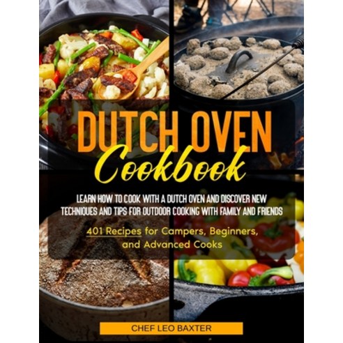 (영문도서) Dutch Oven Cookbook: Learn How to Cook with a Dutch Oven and Discover New Techniques and Tips... Paperback, Chef Leo Baxter, English, 9781803613277