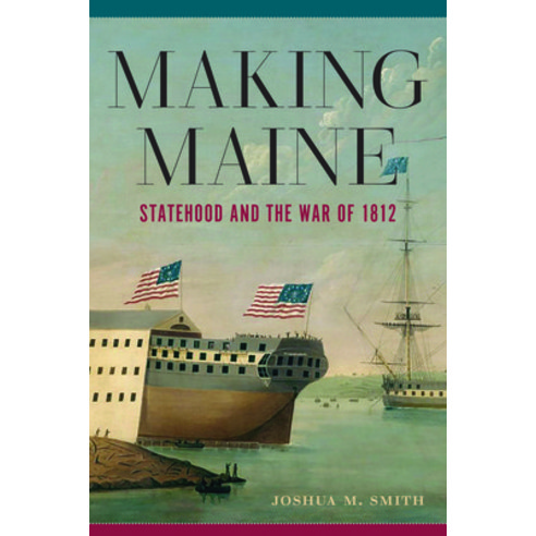 (영문도서) Making Maine: Statehood and the War of 1812 Paperback, University of Massachusetts..., English, 9781625347015