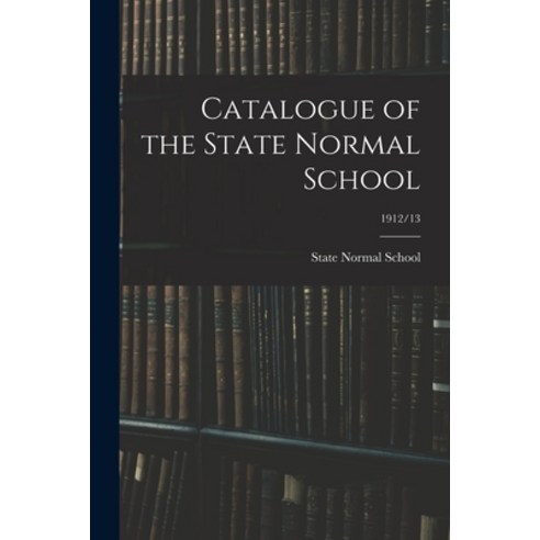 (영문도서) Catalogue of the State Normal School; 1912/13 Paperback, Legare Street Press, English, 9781014965721