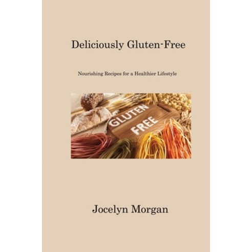 (영문도서) Deliciously Gluten-Free: Nourishing Recipes for a Healthier Lifestyle Paperback, Jocelyn Morgan, English, 9781806222506