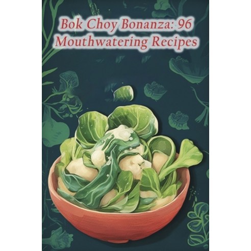 (영문도서) Bok Choy Bonanza: 96 Mouthwatering Recipes Paperback, Independently Published, English, 9798857453292