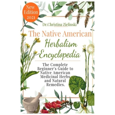 The Native American Herbalism Encyclopedia: The Complete Beginner''s Guide to Native American Medicin... Paperback, Independently Published, English, 9798697464601