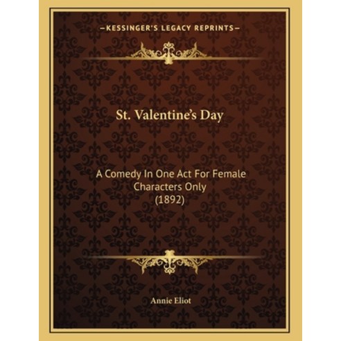 St. Valentine''s Day: A Comedy In One Act For Female Characters Only (1892) Paperback, Kessinger Publishing, English, 9781164818069