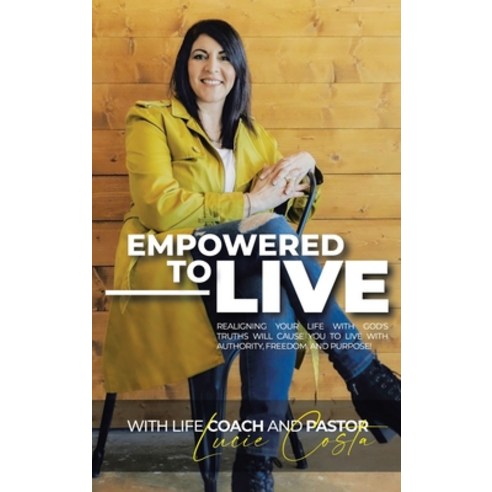 (영문도서) Empowered to Live: Realigning Your Life with God''s Truths Will Cause You to Live with Authori... Hardcover, WestBow Press, English, 9781664236431