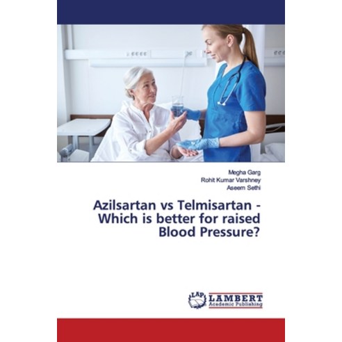 Azilsartan vs Telmisartan - Which is better for raised Blood Pressure? Paperback, LAP Lambert Academic Publis..., English, 9786139986071