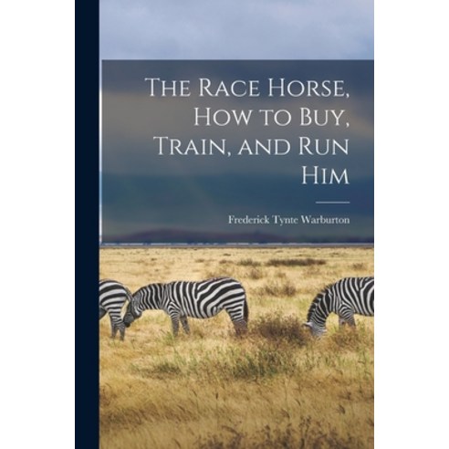 (영문도서) The Race Horse How to Buy Train and Run Him Paperback, Legare Street Press, English, 9781015663374