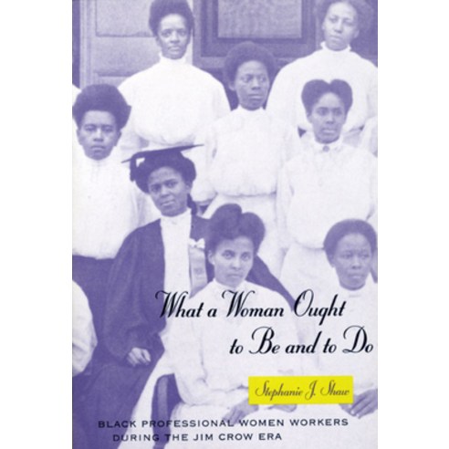 What a Woman Ought to Be and to Do: Black Professional Women Workers During the Jim Crow Era Paperback, University of Chicago Press, English, 9780226751207