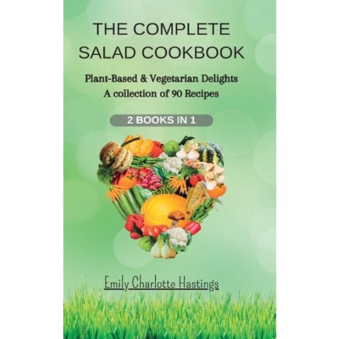 (영문도서) THE COMPLETE SALAD COOKBOOK - 2 Books in 1: Plant-Based & Vegetarian Delights - A collection ... Hardcover, Blurb, English, 9798210978783