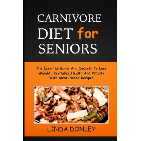 (영문도서) Carnivore Diet for Seniors: The Essential Guide And Secrets To Lose Weight Revitalize Health... Paperback, Independently Published, English, 9798877765689