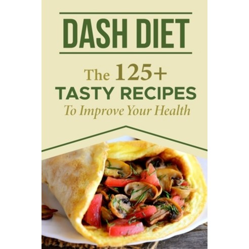 (영문도서) Dash Diet: The 125+ Tasty Recipes To Improve Your Health: Dash Diet Meal Plan Paperback, Independently Published, English, 9798463274540