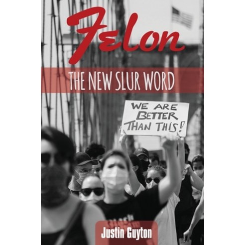 (영문도서) Felon: The New Slur Word Revised Edition Paperback, Justin Guyton, English, 9781737489801