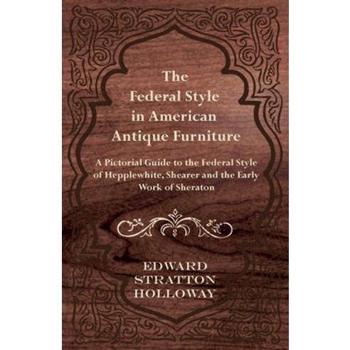 (영문도서) The Federal Style in American Antique Furniture - A Pictorial Guide to the Federal Style of H... Paperback, Hamlin Press, English, 9781447443995