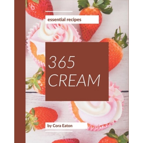 365 Essential Cream Recipes: Keep Calm and Try Cream Cookbook Paperback, Independently Published, English, 9798577990183