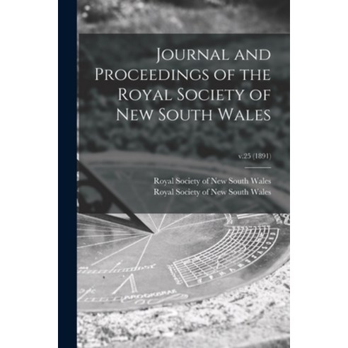 (영문도서) Journal and Proceedings of the Royal Society of New South Wales; v.25 (1891) Paperback, Legare Street Press, English, 9781015265776
