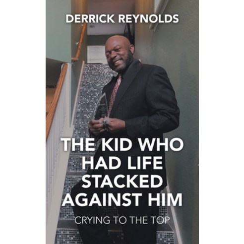 (영문도서) The Kid Who Had Life Stacked Against Him: Crying to the Top Hardcover, Authorhouse, English, 9781665543002