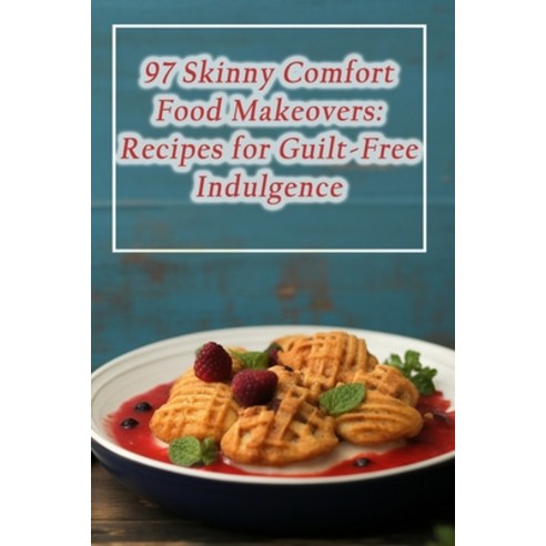 (영문도서) 97 Skinny Comfort Food Makeovers: Recipes for Guilt-Free Indulgence Paperback, Independently Published, English, 9798859468058