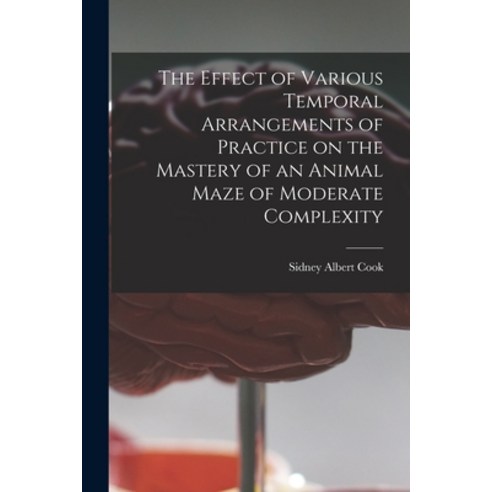(영문도서) The Effect of Various Temporal Arrangements of Practice on the Mastery of an Animal Maze of M... Paperback, Hassell Street Press, English, 9781014628411