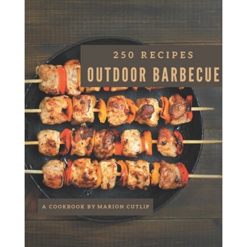 250 Outdoor Barbecue Recipes: Explore Outdoor Barbecue Cookbook NOW! Paperback, Independently Published