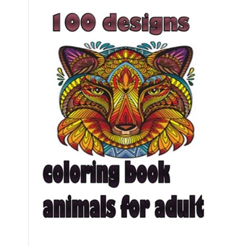 100 designs coloring book animals for adult: An Adult and kids Coloring Book with Lions Elephants ... Paperback, Independently Published