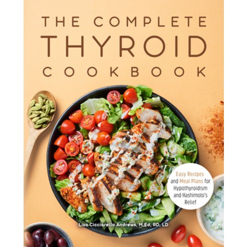(영문도서) The Complete Thyroid Cookbook: Easy Recipes and Meal Plans for Hypothyroidism and Hashimoto''s... Paperback, Rockridge Press, English, 9781648765469