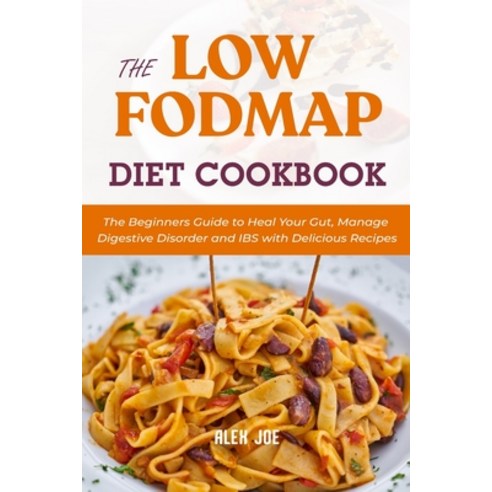 The Low FODMAP Diet Cookbook: The Beginners Guide to Heal Your Gut Manage Digestive Disorder and IB... Paperback, Independently Published, English, 9798712326570