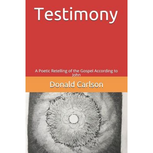 Testimony: A Poetic Retelling of the Gospel According to John Paperback, Independently Published, English, 9781724080578