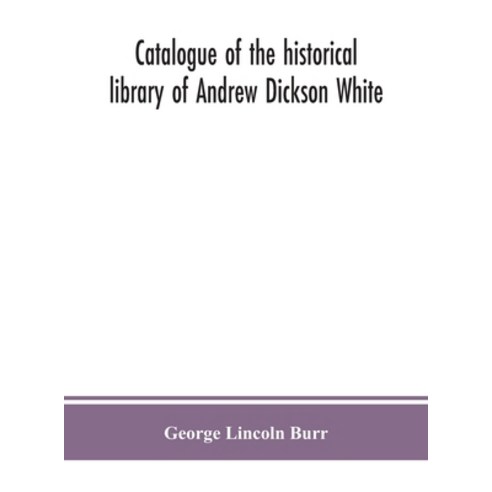 (영문도서) Catalogue of the historical library of Andrew Dickson White Hardcover, Alpha Edition, English, 9789390359851