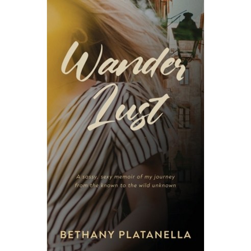 (영문도서) Wander Lust: A sassy sexy memoir of my journey from the known to the wild unknown Paperback, Bethany Platanella, English, 9798989006809