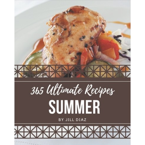 365 Ultimate Summer Recipes: The Highest Rated Summer Cookbook You Should Read Paperback, Independently Published
