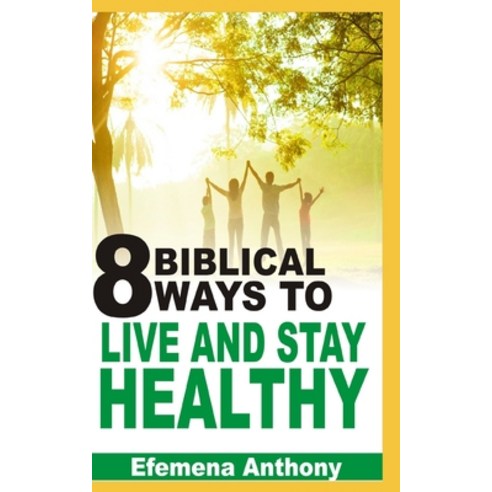 8 Biblical Ways To Live And Stay Healthy Paperback, Independently Published
