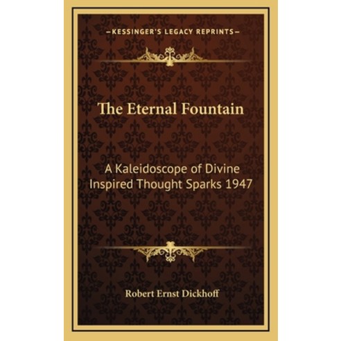 (영문도서) The Eternal Fountain: A Kaleidoscope of Divine Inspired Thought Sparks 1947 Hardcover, Kessinger Publishing, English, 9781163365144