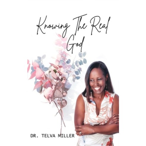(영문도서) Knowing The Real God Hardcover, Dr. Telva Miller, English, 9781960159632