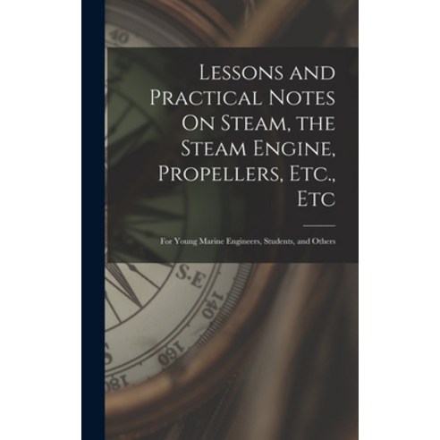 (영문도서) Lessons and Practical Notes On Steam the Steam Engine Propellers Etc. Etc: For Young Mari... Hardcover, Legare Street Press, English, 9781017129199