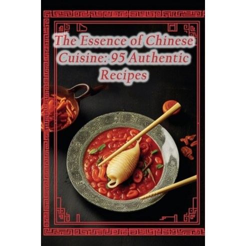 (영문도서) The Essence of Chinese Cuisine: 95 Authentic Recipes Paperback, Independently Published, English, 9798864938904