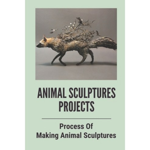 (영문도서) Animal Sculptures Projects: Process Of Making Animal Sculptures: Animals In Clay Paperback, Independently Published, English, 9798537619413