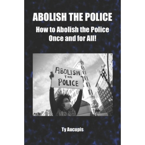 Abolish the Police: How to Abolish the Police Once and for All! Paperback, Independently Published, English, 9798742252153