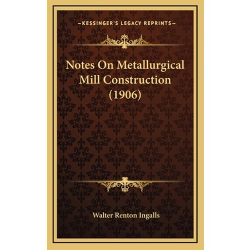 Notes On Metallurgical Mill Construction (1906) Hardcover, Kessinger Publishing