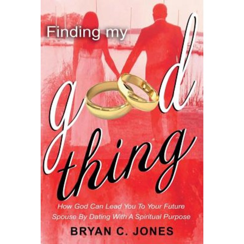 (영문도서) Finding My Good Thing: How God Can Lead You To Your Future Spouse By Dating With A Spiritual ... Paperback, Createspace Independent Pub..., English, 9781722609627