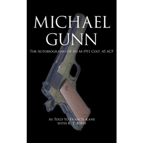 Michael Gunn: The Autobiography of an M-1911 Colt .45 ACP Hardcover, Strategic Book Publishing &..., English, 9781951530198