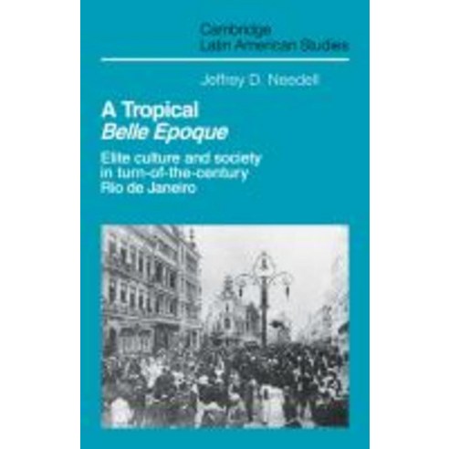 A Tropical Belle Epoque:Elite Culture and Society in Turn-Of-The-Century Rio de Janeiro, Cambridge University Press