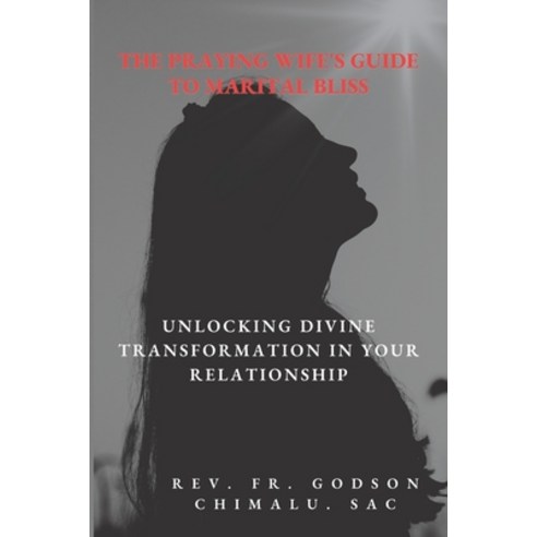 (영문도서) The Praying Wife''s Guide to Marital Bliss: Unlocking Divine Transformation in Your Relationship Paperback, Independently Published, English, 9798850182205