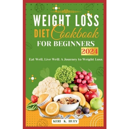 (영문도서) Weight Loss Diet Cookbook for Beginners 2024: Eat Well Live Well: A Journey to Weight Loss Paperback, Independently Published, English, 9798872376071