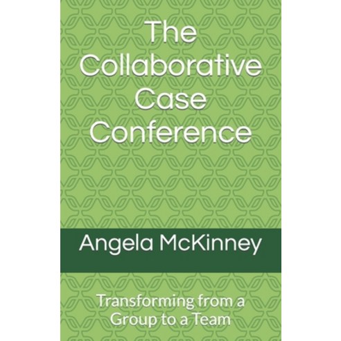 (영문도서) The Collaborative Case Conference: Transforming from a Group to a Team Paperback, Independently Published, English, 9798876075079