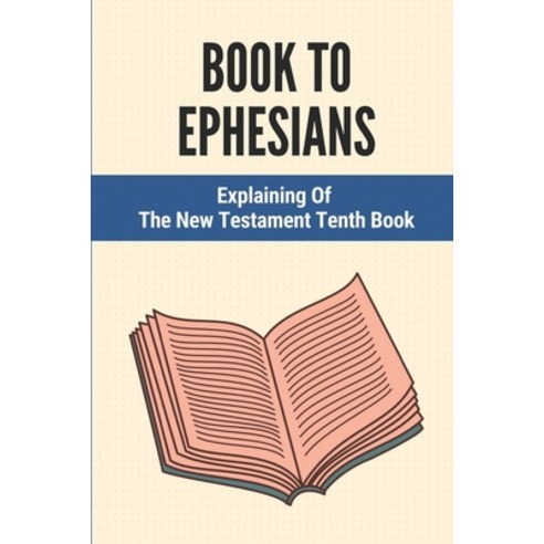 (영문도서) Book To Ephesians: Explaining Of The New Testament Tenth Book: Bible Scripture Paperback, Independently Published, English, 9798534779806