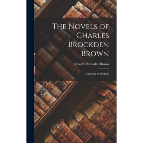 (영문도서) The Novels of Charles Brockden Brown: Consisting of Wieland Hardcover, Legare Street Press, English, 9781017873344